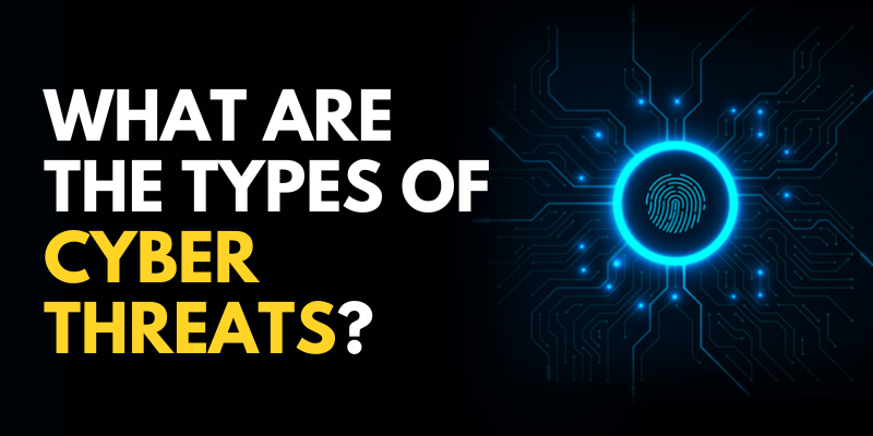 What are the Types of Cyber Threats?