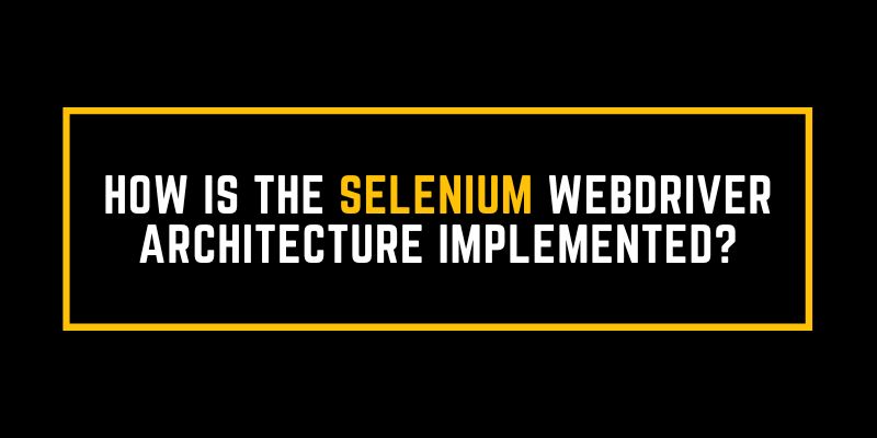 How is the Selenium WebDriver Architecture implemented?