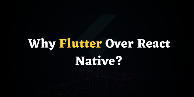 Why Flutter Over React Native?