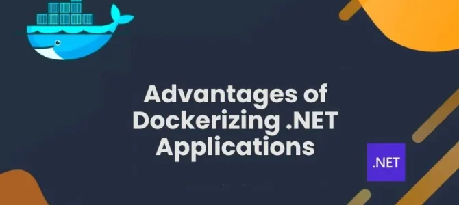 What are the Advantages of Dockerizing .NET Applications?